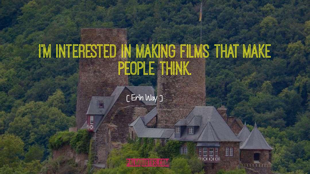 Erin Way Quotes: I'm interested in making films