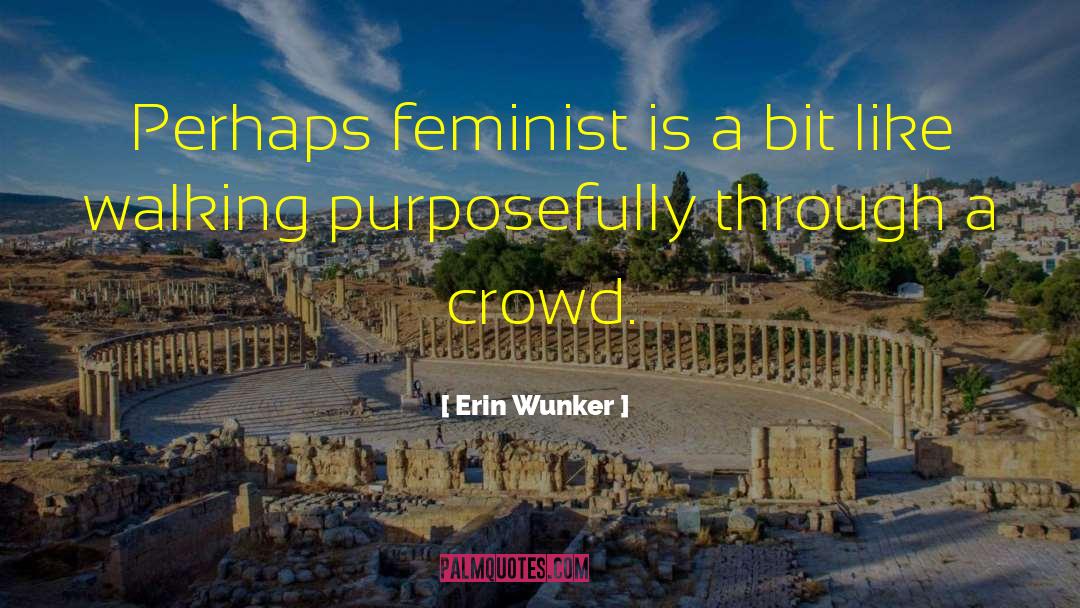 Erin Wunker Quotes: Perhaps feminist is a bit