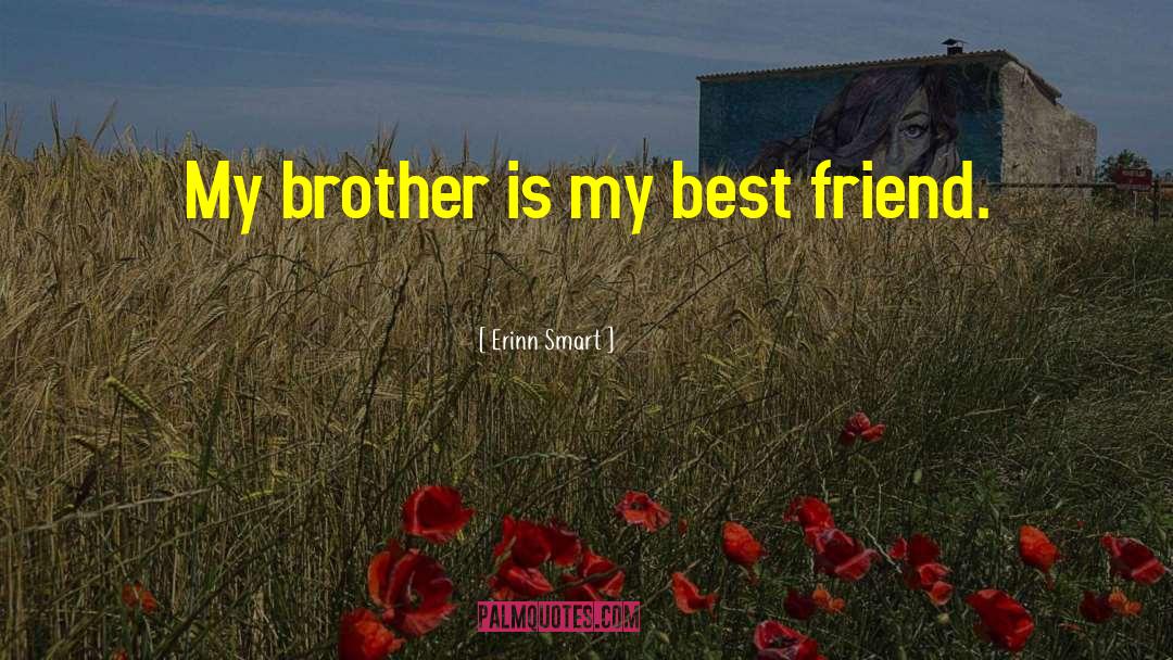 Erinn Smart Quotes: My brother is my best