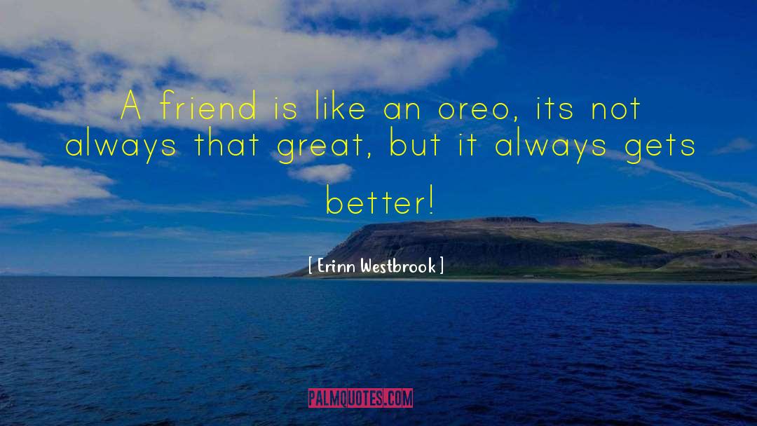 Erinn Westbrook Quotes: A friend is like an