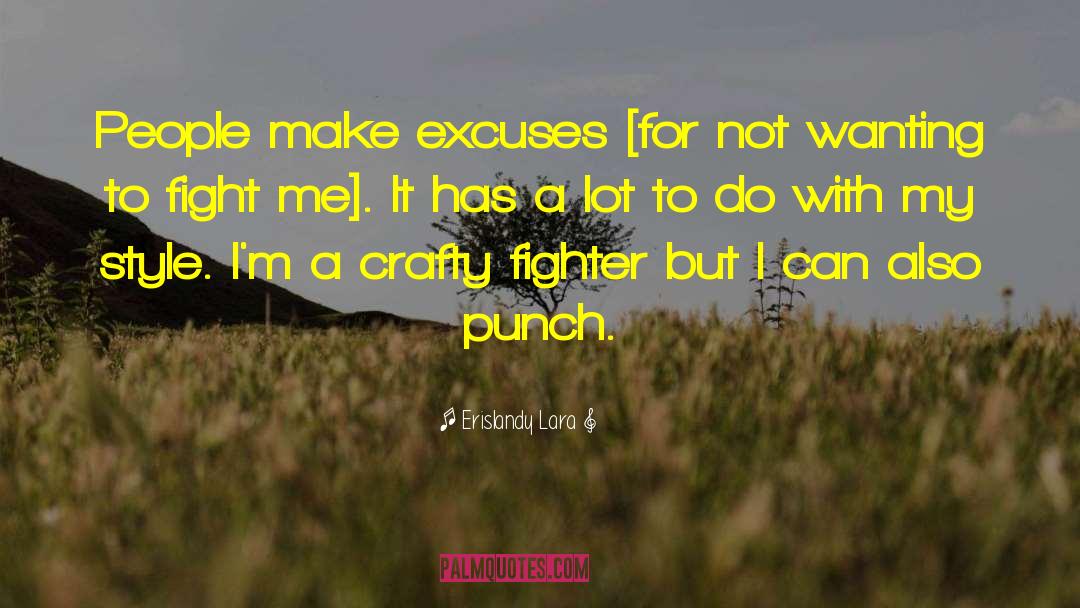 Erislandy Lara Quotes: People make excuses [for not