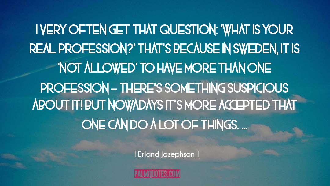 Erland Josephson Quotes: I very often get that
