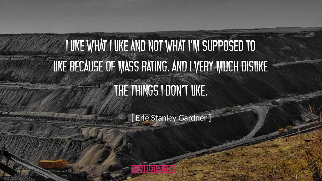 Erle Stanley Gardner Quotes: I like what I like