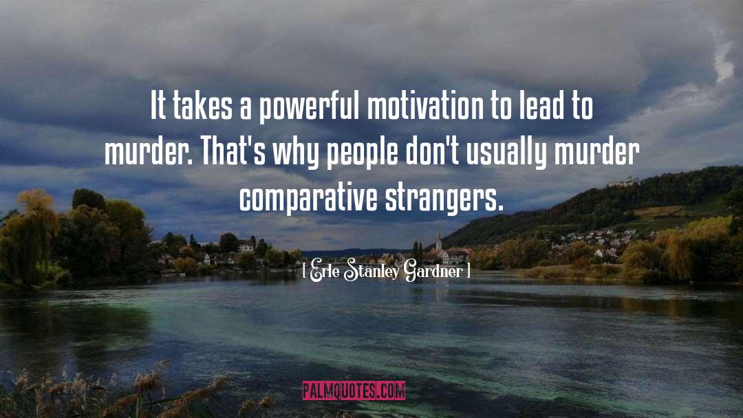 Erle Stanley Gardner Quotes: It takes a powerful motivation
