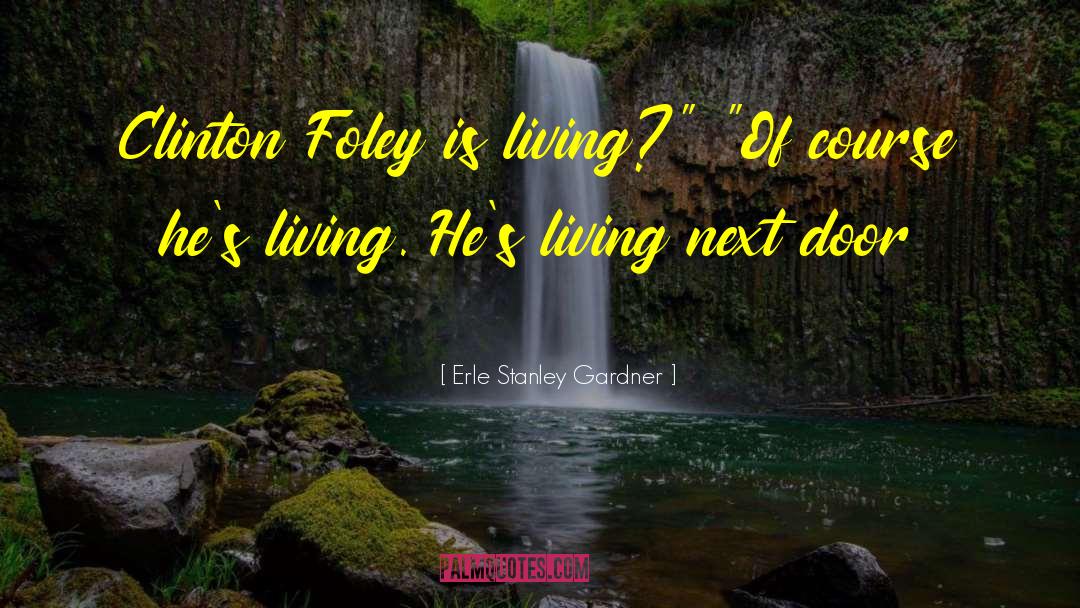 Erle Stanley Gardner Quotes: Clinton Foley is living?