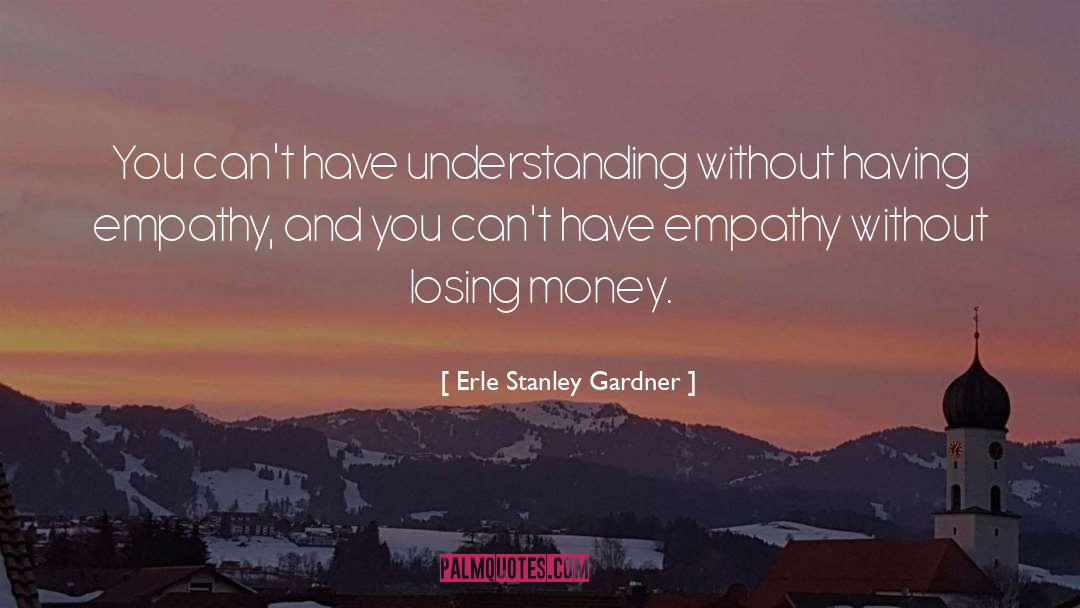 Erle Stanley Gardner Quotes: You can't have understanding without