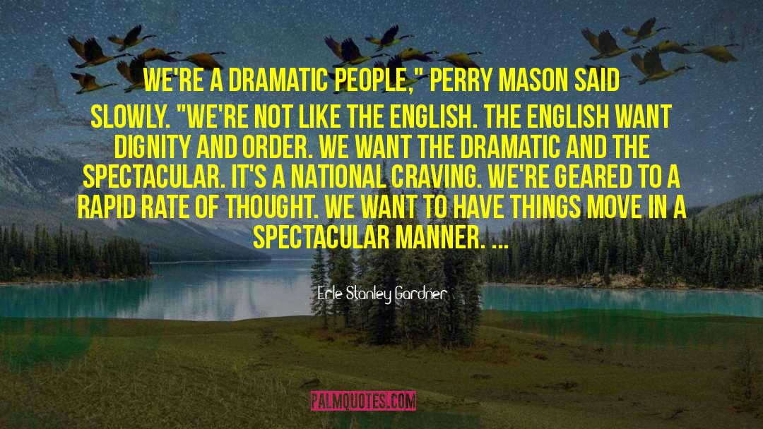 Erle Stanley Gardner Quotes: We're a dramatic people,