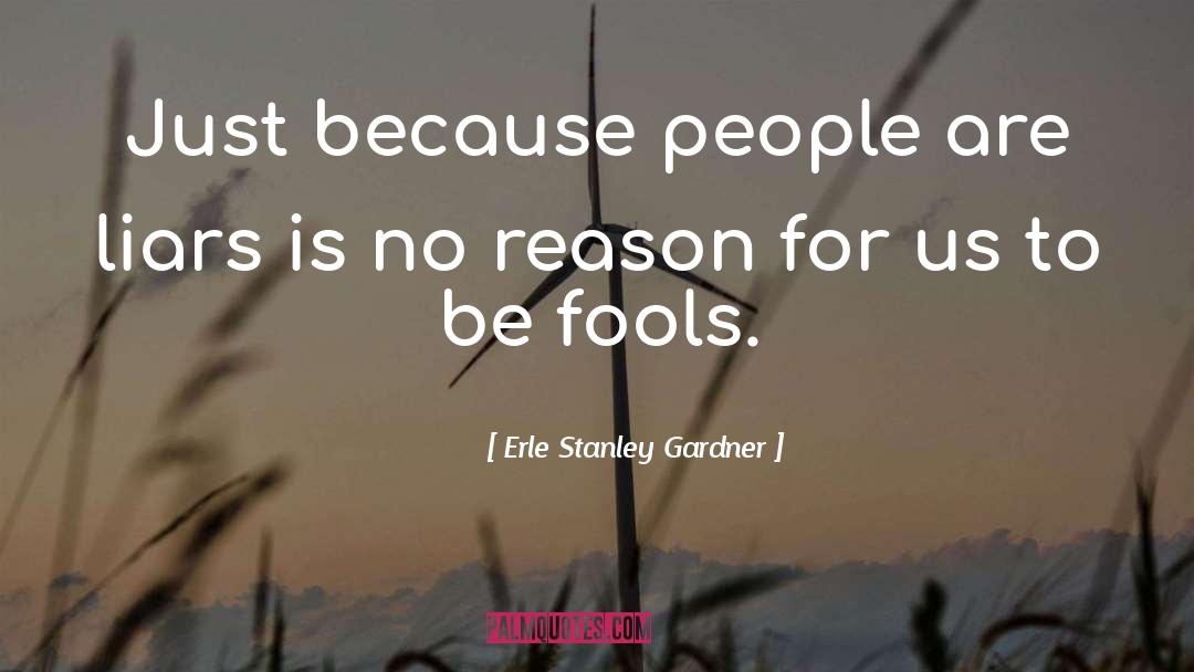 Erle Stanley Gardner Quotes: Just because people are liars