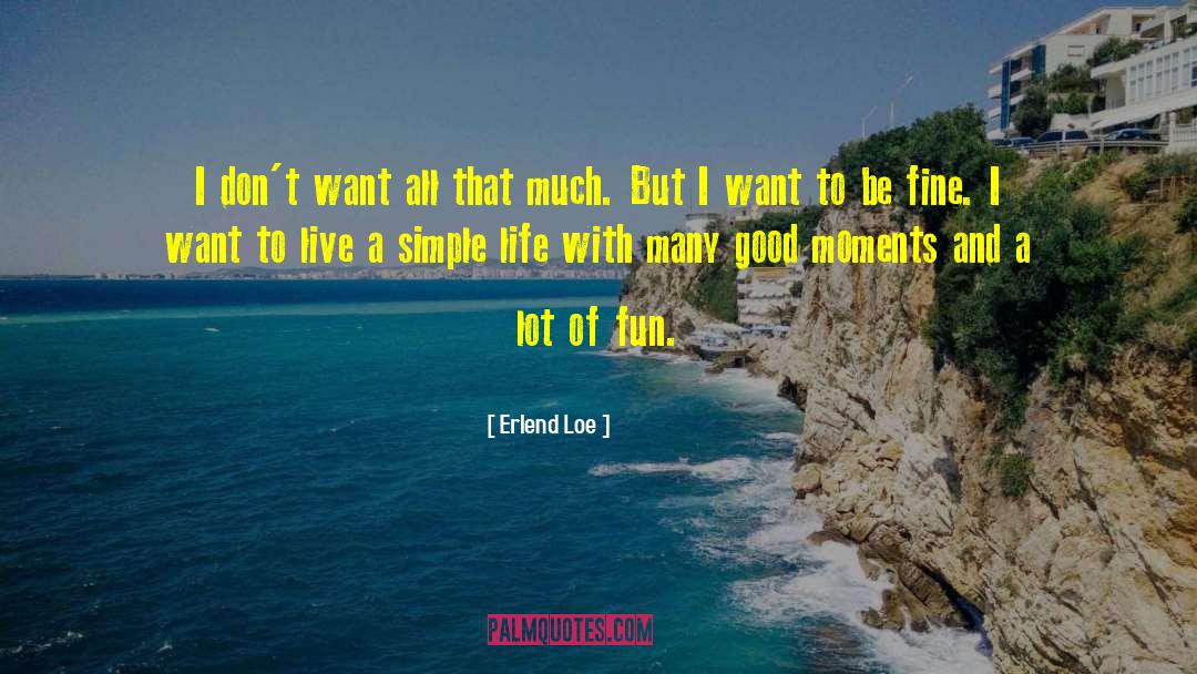 Erlend Loe Quotes: I don't want all that