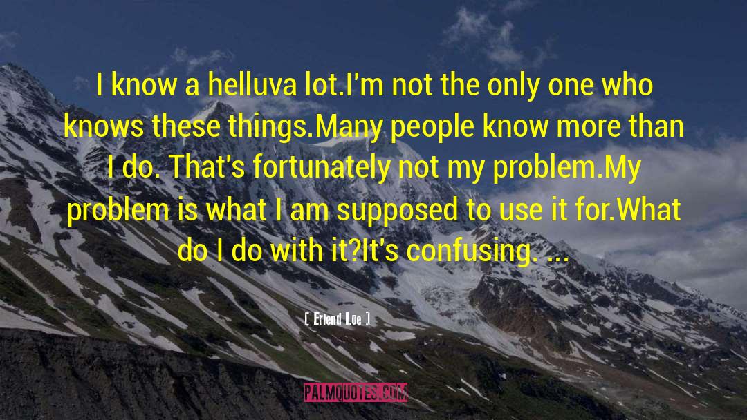 Erlend Loe Quotes: I know a helluva lot.<br>I'm