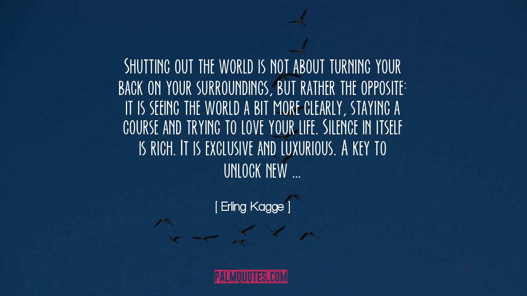 Erling Kagge Quotes: Shutting out the world is