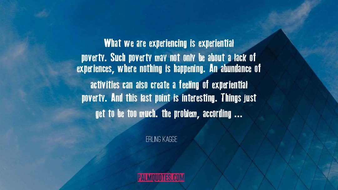 Erling Kagge Quotes: What we are experiencing is