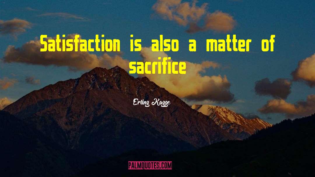 Erling Kagge Quotes: Satisfaction is also a matter