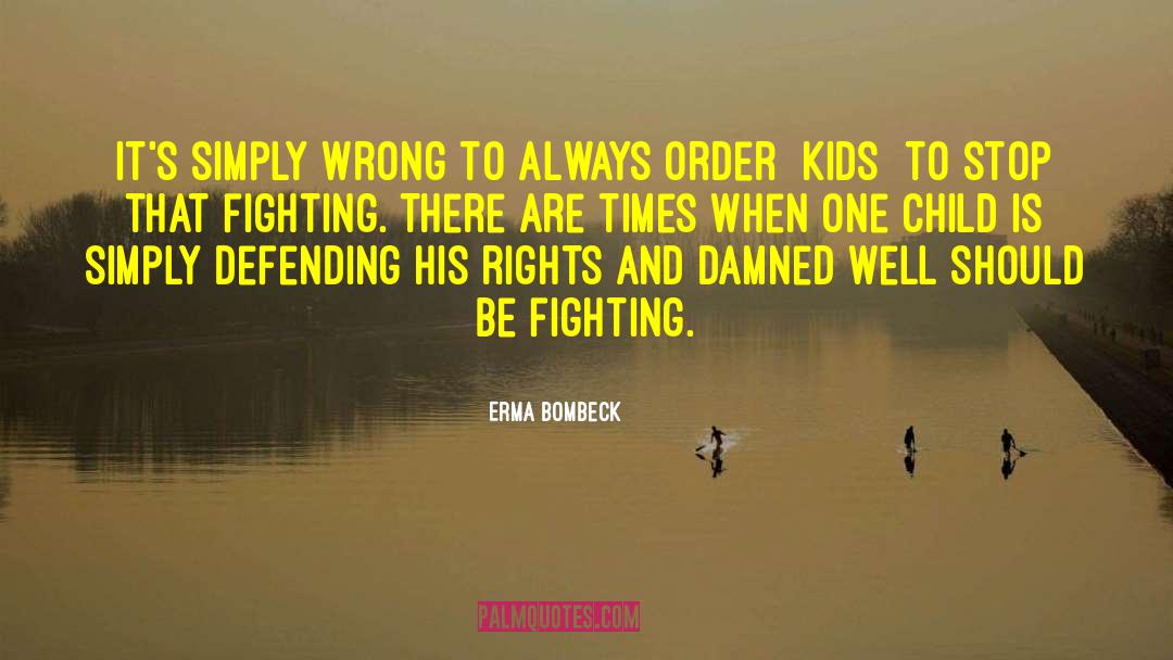 Erma Bombeck Quotes: It's simply wrong to always