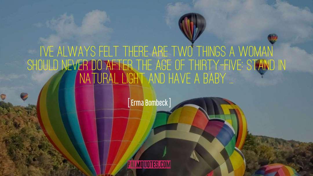 Erma Bombeck Quotes: I've always felt there are