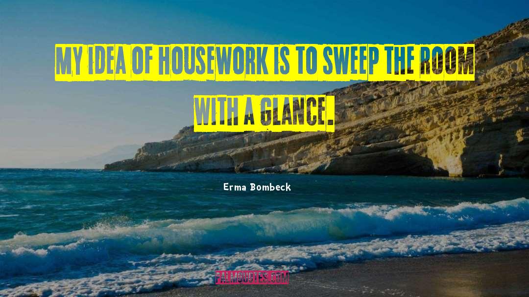 Erma Bombeck Quotes: My idea of housework is