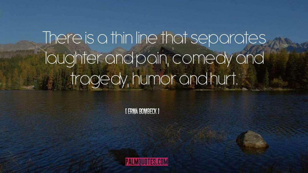 Erma Bombeck Quotes: There is a thin line