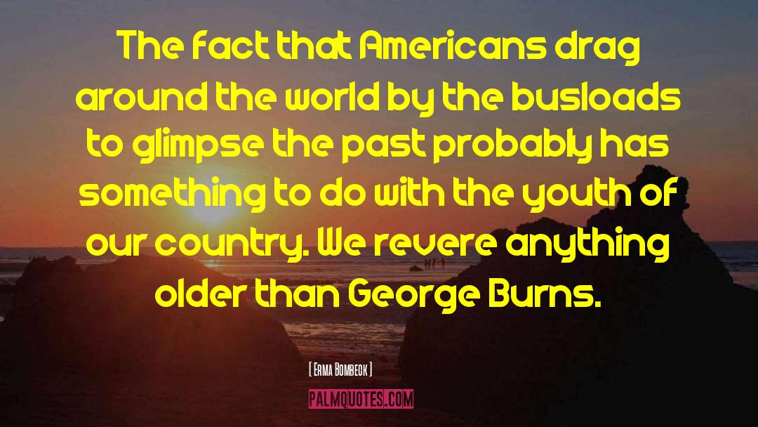 Erma Bombeck Quotes: The fact that Americans drag