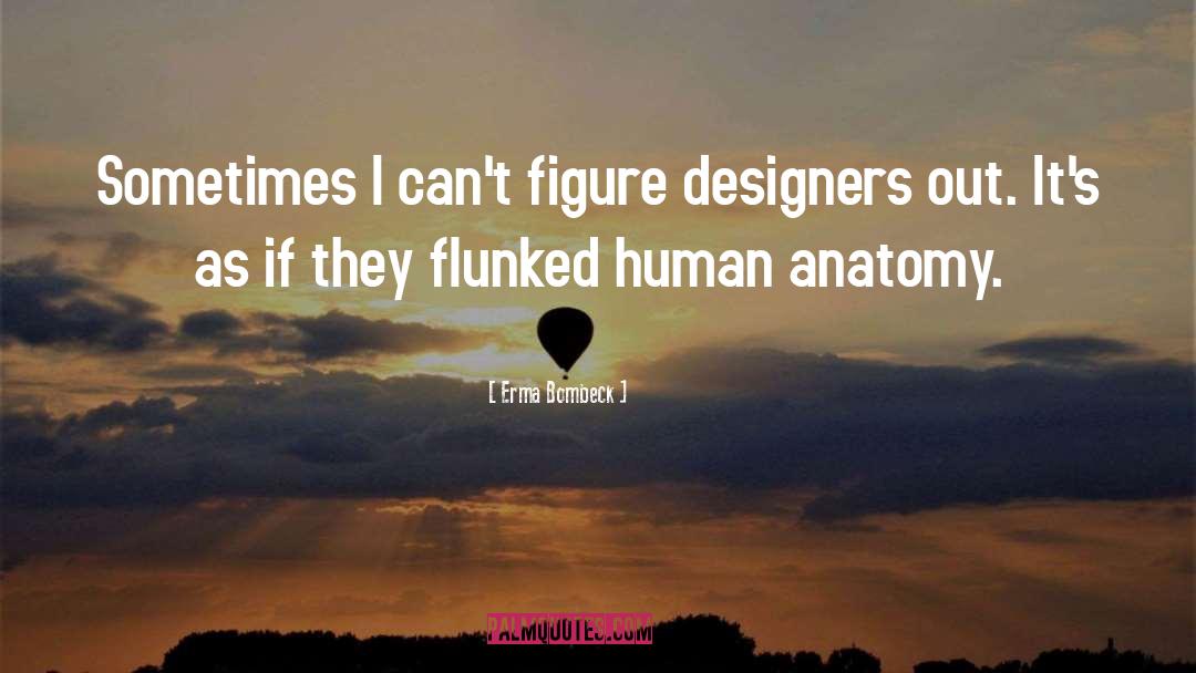 Erma Bombeck Quotes: Sometimes I can't figure designers