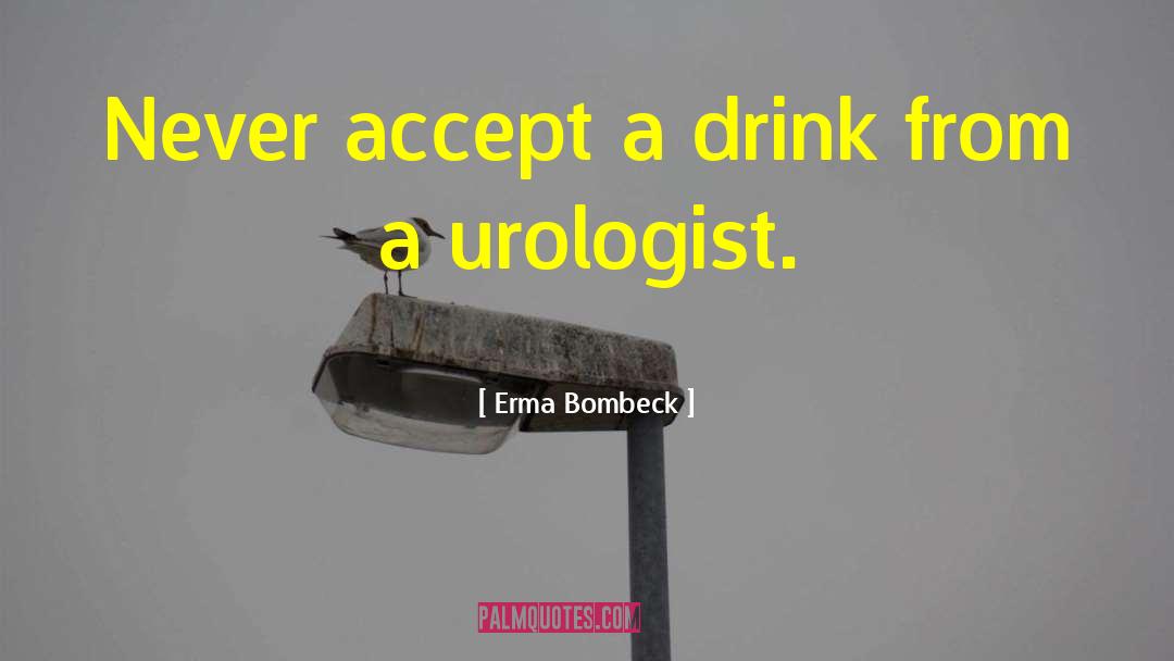 Erma Bombeck Quotes: Never accept a drink from