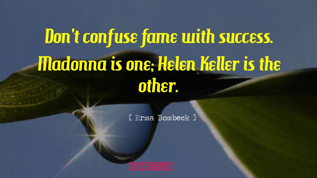 Erma Bombeck Quotes: Don't confuse fame with success.