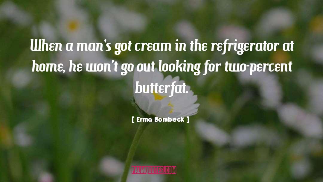 Erma Bombeck Quotes: When a man's got cream