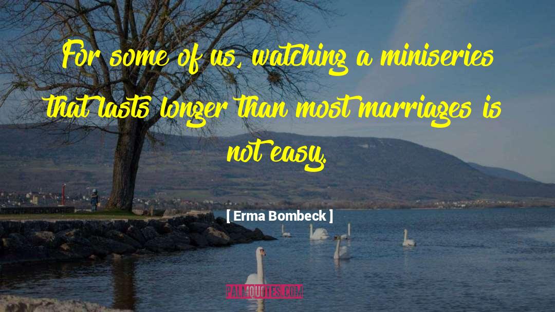 Erma Bombeck Quotes: For some of us, watching