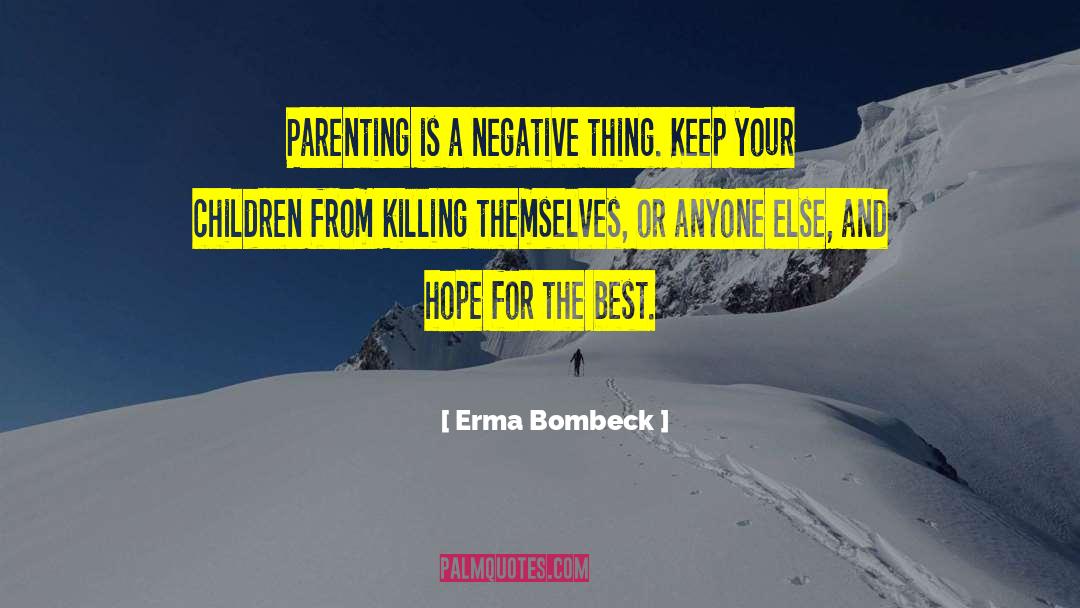 Erma Bombeck Quotes: Parenting is a negative thing.