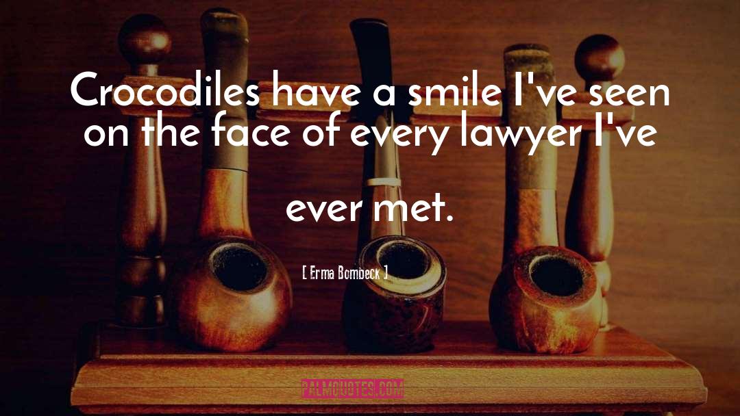 Erma Bombeck Quotes: Crocodiles have a smile I've