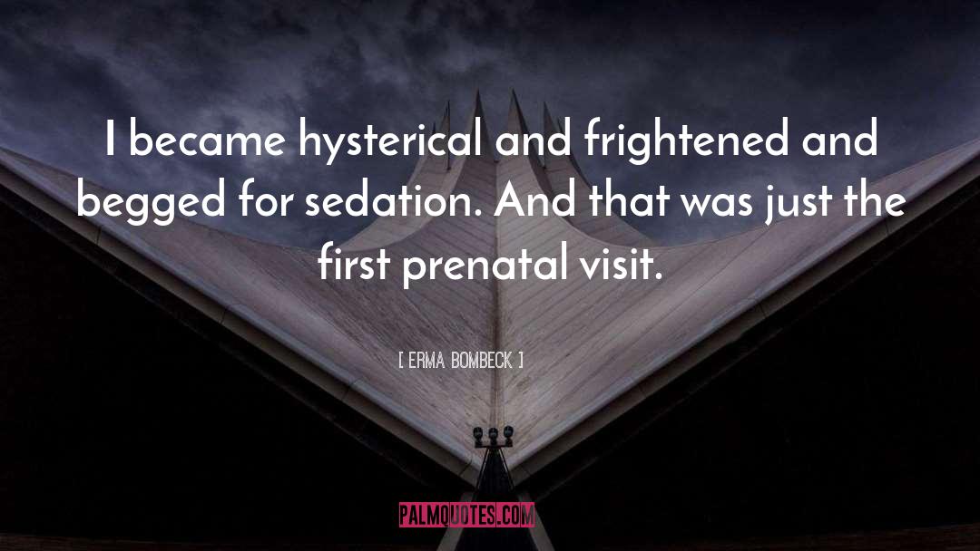 Erma Bombeck Quotes: I became hysterical and frightened