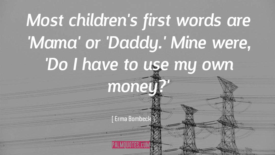 Erma Bombeck Quotes: Most children's first words are