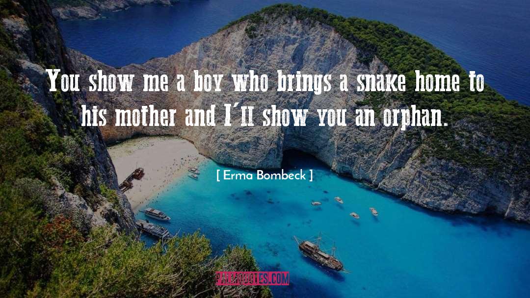 Erma Bombeck Quotes: You show me a boy