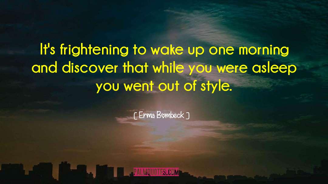 Erma Bombeck Quotes: It's frightening to wake up