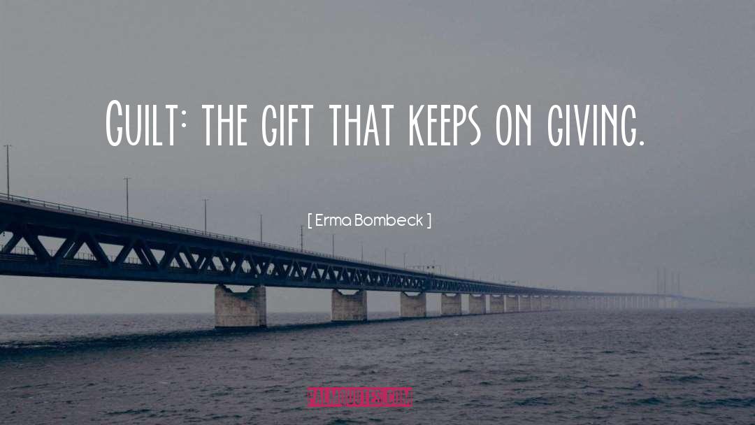 Erma Bombeck Quotes: Guilt: the gift that keeps
