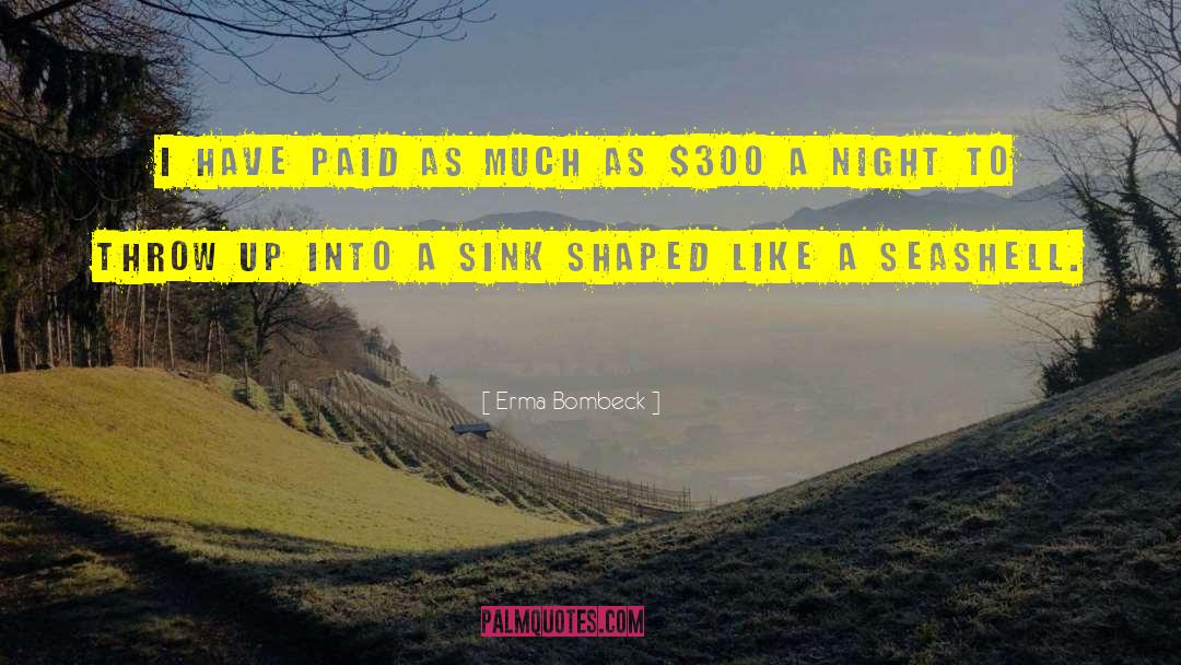Erma Bombeck Quotes: I have paid as much