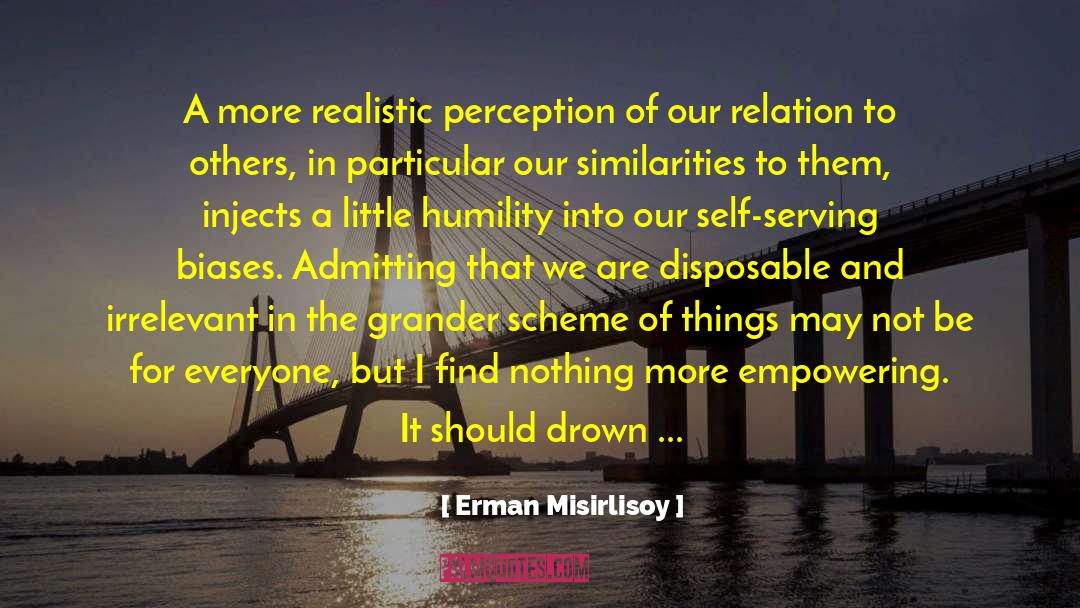 Erman Misirlisoy Quotes: A more realistic perception of