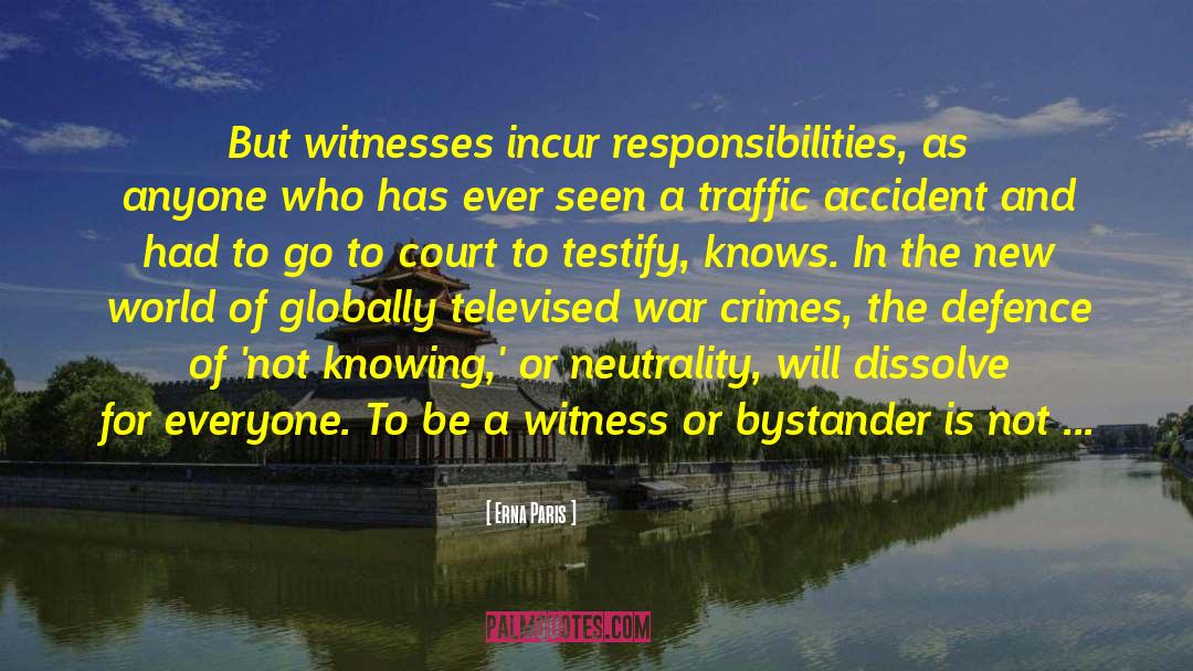 Erna Paris Quotes: But witnesses incur responsibilities, as