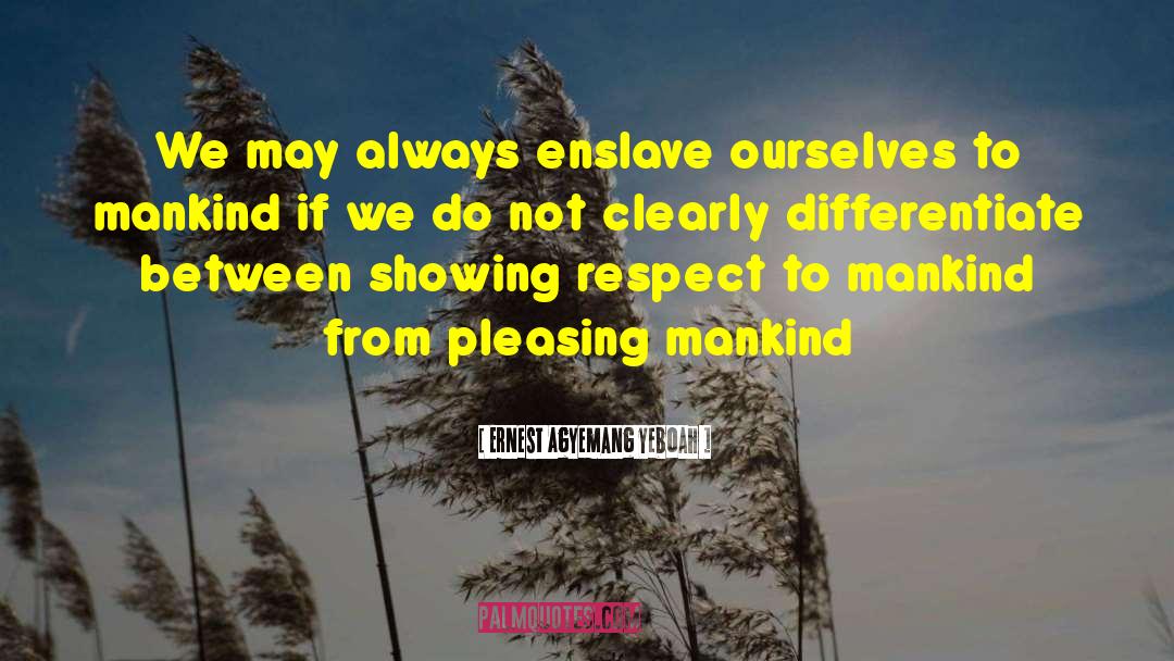 Ernest Agyemang Yeboah Quotes: We may always enslave ourselves