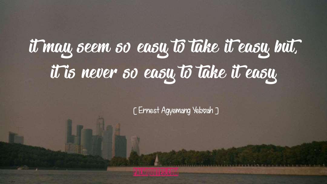 Ernest Agyemang Yeboah Quotes: it may seem so easy