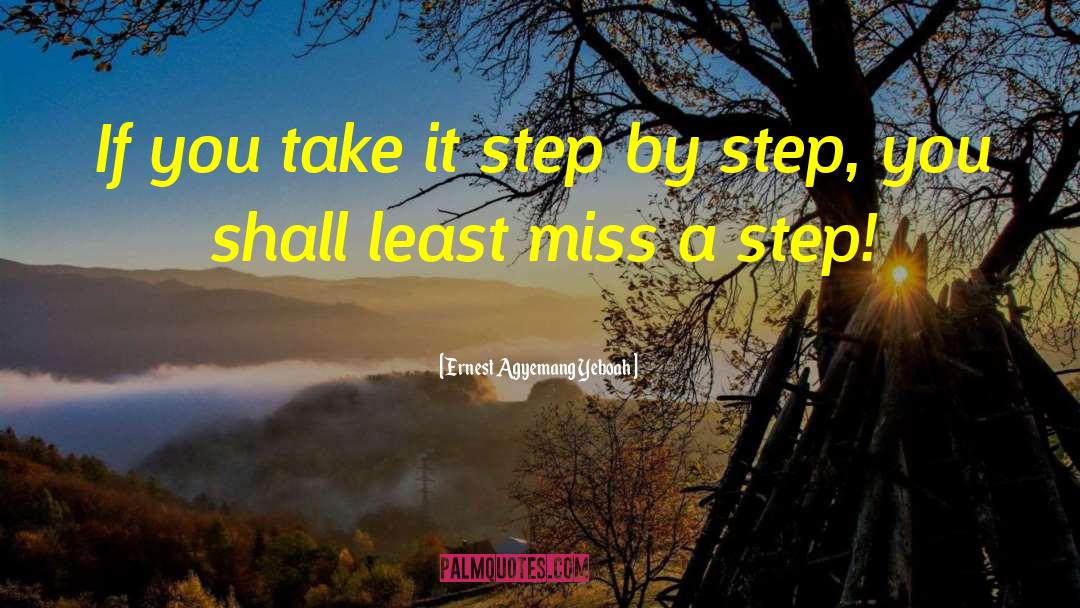 Ernest Agyemang Yeboah Quotes: If you take it step