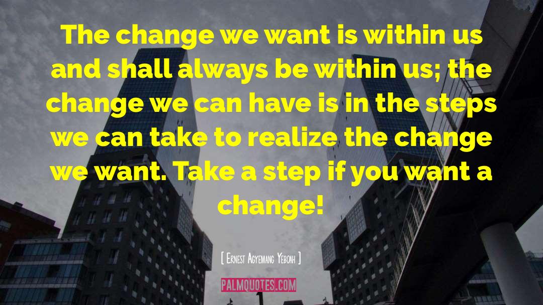 Ernest Agyemang Yeboah Quotes: The change we want is