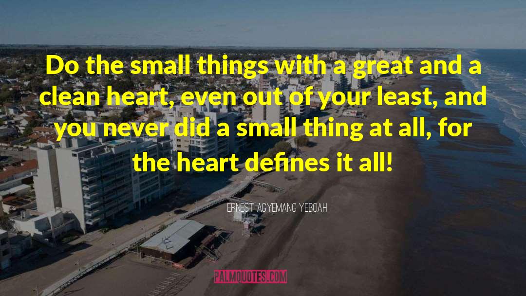 Ernest Agyemang Yeboah Quotes: Do the small things with