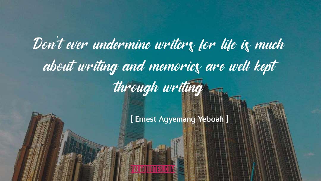 Ernest Agyemang Yeboah Quotes: Don't ever undermine writers for