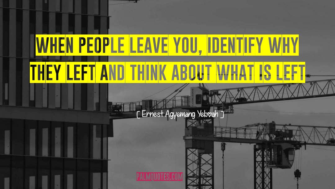 Ernest Agyemang Yeboah Quotes: When people leave you, identify