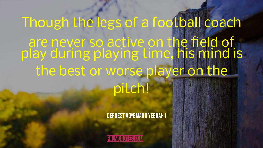 Ernest Agyemang Yeboah Quotes: Though the legs of a