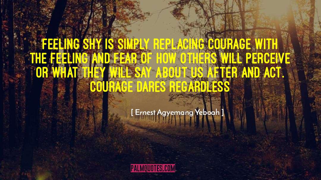 Ernest Agyemang Yeboah Quotes: feeling shy is simply replacing