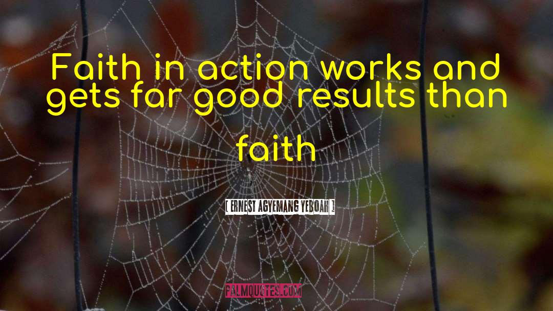 Ernest Agyemang Yeboah Quotes: Faith in action works and