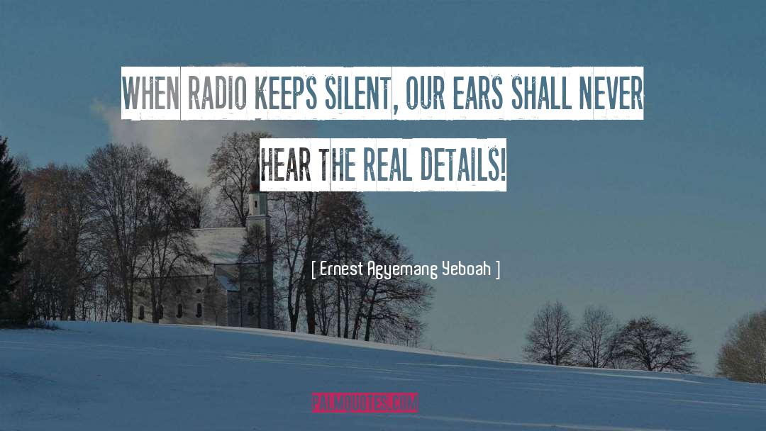 Ernest Agyemang Yeboah Quotes: When radio keeps silent, our