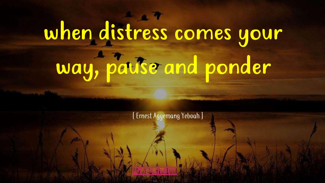 Ernest Agyemang Yeboah Quotes: when distress comes your way,