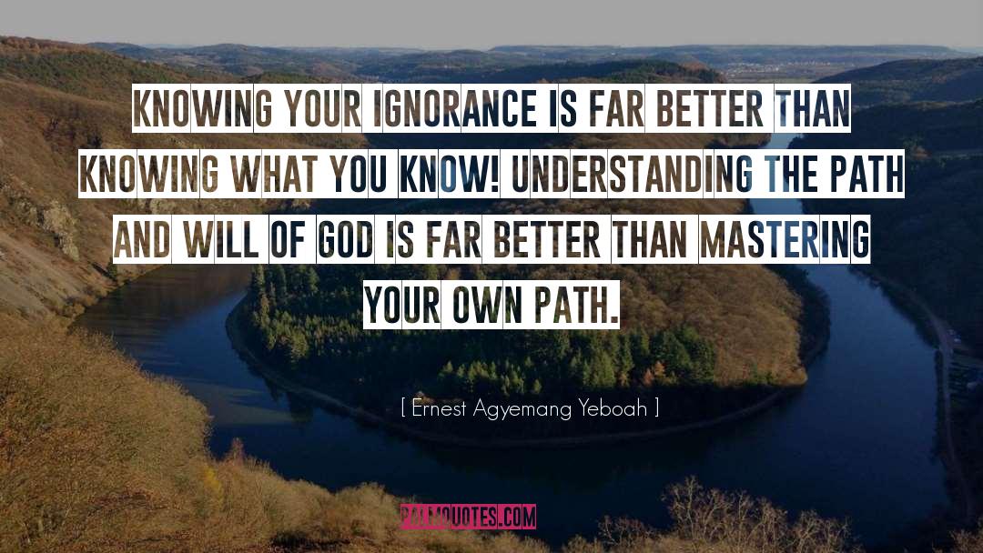 Ernest Agyemang Yeboah Quotes: Knowing your ignorance is far